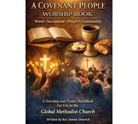 A Covenant People Worship Book: A Complete Altar-Ready Worship and Pastoral Handbook for the Global Methodist Church (Word, Sacrament, Prayer, and ... People in the Global Methodist Church)