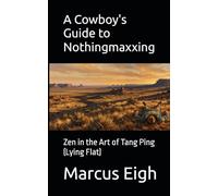 A Cowboy's Guide to Nothingmaxxing: Zen in the Art of Tang Ping (Lying Flat) (THE COWBOY'S GUIDE SERIES)