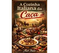 A Cozinha Italiana da Caça: Receitas e Tradições da Caça nas Regiões da Itália