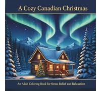 A Cozy Canadian Christmas Adult Coloring Book: Snowy Cabins, Northern Lights, and Festive Wildlife: A Stress Relief Coloring Book for Adults and ... Winter Landscapes and Holiday Relaxation