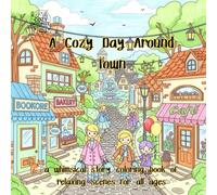 A Cozy Day Around Town: A Whimsical Story Coloring Book of Relaxing Scenes for All Ages (Cozy Whimsy Coloring Series)