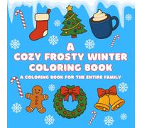 A Cozy Frosty Winter Coloring Book: A Coloring Book for the Entire Family