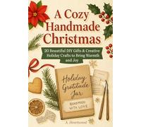 A Cozy Handmade Christmas: 20 Beautiful DIY Gifts & Creative Holiday Crafts to Bring Warmth and Joy