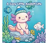 A Cozy Little Axolotl Life: A Cozy Little Axolotl Coloring Book for Adults - Charming Underwater Scenes for Mindfulness, Stress Relief and Relaxation