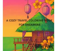 A Cozy Travel Coloring Book For Dreamers: Relaxing Travel Scenes for Mindful Coloring, Stress Relief, and Creative Escape for Teens and Adults.