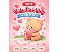 A Cozy Valentine Coloring Book Featuring Nibble The Bear: Hearts, Love, and Sweet Moments: Adorable Valentine Coloring Fun for Kids, Teens, and Grown-Ups