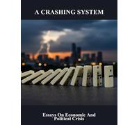 A Crashing System: Essays On Economic And Political Crisis