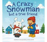 A crazy snowman but a true friend: ( A beautifully illustrated children's picture book for ages 4-9 about a talking snowman, silly pranks and an unforgettable winter friendship. winter story book)