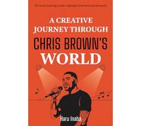 A Creative Journey Through Chris Brown’s World: 101 Facts Covering Career Highlights And Personal Moments