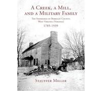 A Creek, a Mill, and a Military Family: The Sherrards of Berkeley County, West Virginia (Virginia) 1785-1939