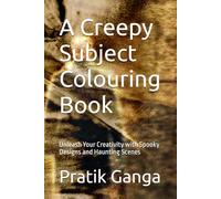 A Creepy Subject Colouring Book: Unleash Your Creativity with Spooky Designs and Haunting Scenes