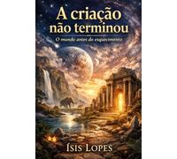 A Criação Não Terminou: O Mundo Antes Do Esquecimento