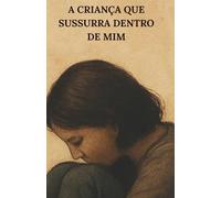 A criança que susurra dentro de mim