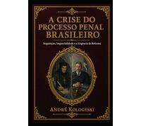 A Crise do Processo Penal Brasileiro: Inquisição, Imparcialidade e a Urgência da Reforma
