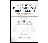 A Crise do Processo Penal Brasileiro: Inquisição, Imparcialidade e a Urgência da Reforma