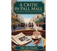 A Critic in Pall Mall: Being Extracts from Reviews and Miscellanies: Annotated