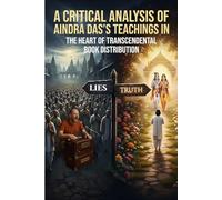 A Critical Analysis of Aindra Das’s Teachings in 'The Heart of Transcendental Book Distribution' (Exposing All Errors and Deviations in Modern Gaudiya ... ISKCON, Ritviks, and the Gaudiya Math)