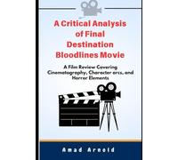 A Critical Analysis of Final Destination Bloodlines Movie: A Film Review Covering Cinematography, Character arcs, and Horror Elements