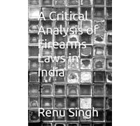 A Critical Analysis of Firearms Laws in India