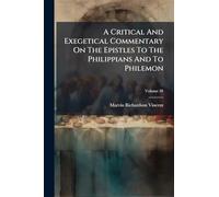 A Critical And Exegetical Commentary On The Epistles To The Philippians And To Philemon
