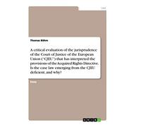 A critical evaluation of the jurisprudence of the Court of Justice of the European Union ("CJEU") that has interpreted the provisions of the Acquired ... emerging from the CJEU deficient, and why?
