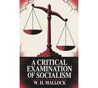 A Critical Examination of Socialism: Political and Economic Reflections on Socialism (Annotated)