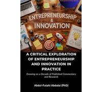 A CRITICAL EXPLORATION OF ENTREPRENEURSHIP AND INNOVATION IN PRACTICE: Drawing on a Decade of Published Commentary and Research