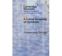 A Critical Genealogy of Humanism (Elements In the History of Philosophy and Theology in the West)