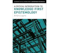A Critical Introduction to Knowledge-First Epistemology (Bloomsbury Critical Introductions to Contemporary Epistemology)