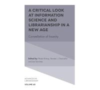 A Critical Look at Information Science and Librarianship in a New Age: Constellation of Insanity: 60 (Advances in Librarianship)