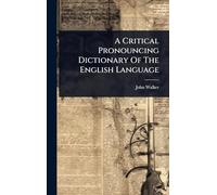 A Critical Pronouncing Dictionary Of The English Language