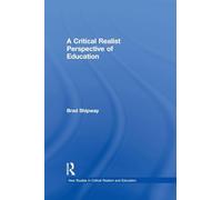 A Critical Realist Perspective of Education (New Studies in Critical Realism and Education (Routledge Critical Realism))