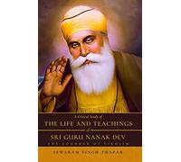 A Critical Study of The Life and Teachings of Sri Guru Nanak Dev: The Founder of Sikhism