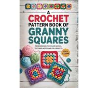 A Crochet Pattern Book of Granny Squares: Fresh Designs for Color Blocks, Textured Motifs and Fun Projects