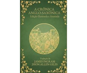 A Crônica Anglo-Saxônica: Edição Ilustrada e Anotada (Essenciais da História da Bretanha)