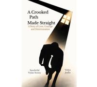 A CROOKED PATH MADE STRAIGHT: A Story of Love, Courage and Determination