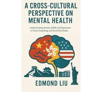 A Cross-Cultural Perspective on Mental Health: Understanding Anxiety, ADHD, and Depression in China, Hong Kong, and the United States