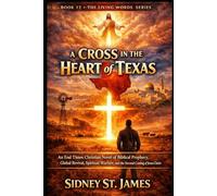 A Cross in the Heart of Texas: An End Times Christian Novel of Biblical Prophecy, Global Revival, Spiritual Warfare, and the Second Coming of Jesus Christ (The Living Words Series)