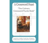 A Crossword Feast. The Culinary Crossword Puzzle Book: Satisfy Your Mind with Cross Word Puzzles, Easy to Read about Cooking,Baking, Culinary and ... for Learning, Entertainment and Relaxation
