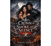 A Crown of Smoke and Silence: A romantasy novel of forbidden magic, haunting desire, and rebellion against silence.
