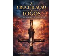 A CRUCIFICAÇÃO DO LOGOS: Hegel, Ideologia e a Ruptura do Ser