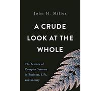A Crude Look at the Whole: The Science of Complex Systems in Business, Life, and Society