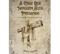 A Cruz Que Ninguém Está Pregando: A mensagem que fere o ego, mas salva a alma
