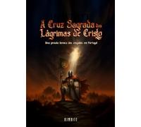 A Cruz Sagrada das Lágrimas de Cristo: Uma jornada heroica dos cruzados em Portugal