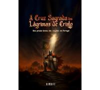 A Cruz Sagrada das Lágrimas de Cristo: Uma jornada heroica dos cruzados em Portugal