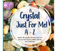 A Crystal Just For Me!: Crystals For Kids A - Z Guide - Unlock The Meanings, And Marvels Of Crystals
