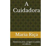 A Cuidadora: História de amor, coragem e cuidado em silêncio