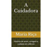 A Cuidadora: História de amor, coragem e cuidado em silêncio