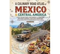 A Culinary Atlas of Mexico and Central America: A Full Colour Travel Photography and Road Trip With Maps Covering 10 Delicious Adventures Through the ... and America Regional Cuisine and Recipes