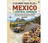 A Culinary Atlas of Mexico and Central America: A Full Colour Travel Photography and Road Trip With Maps Covering 10 Delicious Adventures Through the ... and America Regional Cuisine and Recipes